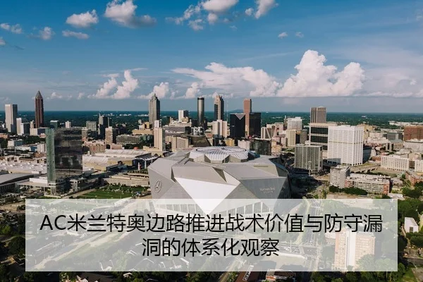 AC米兰特奥边路推进战术价值与防守漏洞的体系化观察